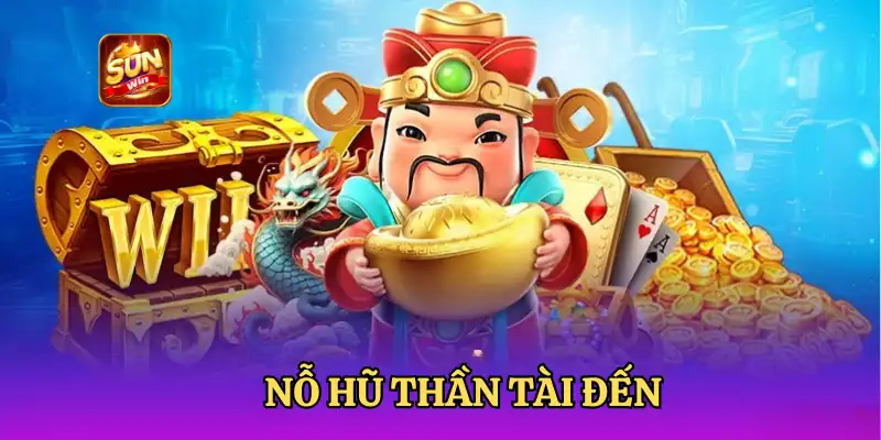 THẦN TÀI ĐẾN - TRÒ CHƠI NỔ HŨ ĐỔI THƯỞNG